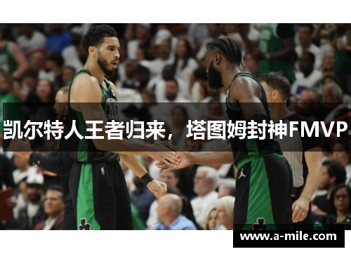 凯尔特人王者归来，塔图姆封神FMVP