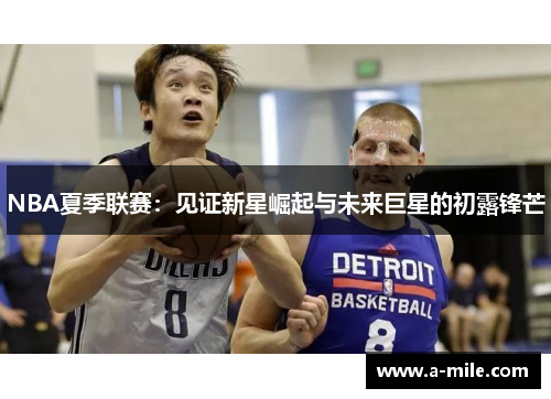 NBA夏季联赛：见证新星崛起与未来巨星的初露锋芒