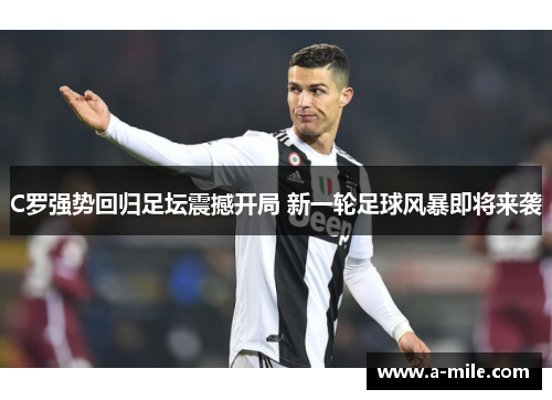 C罗强势回归足坛震撼开局 新一轮足球风暴即将来袭